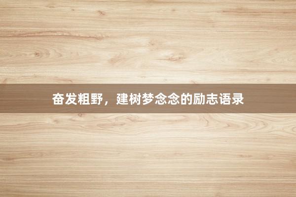 奋发粗野,建树梦念念的励志语录