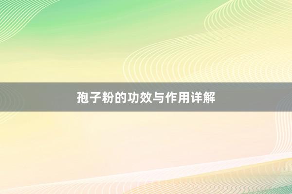 孢子粉的功效与作用详解